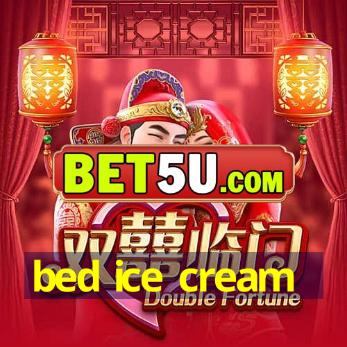 bed ice cream